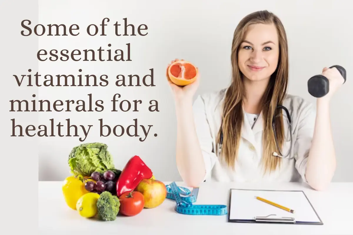 Some of the essential vitamins and minerals for a healthy body.